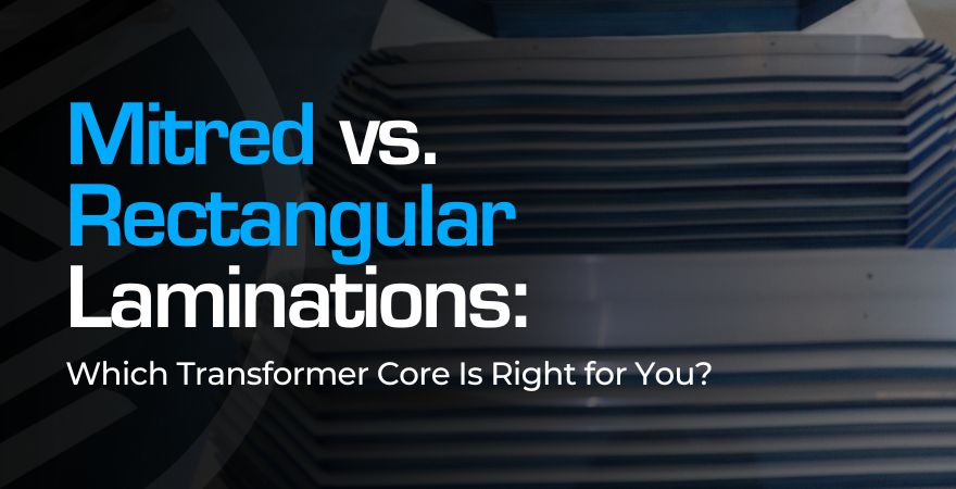 Mitred vs. Rectangular Laminations: Transformer Core Is Right
