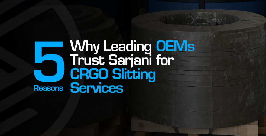 Why OEMs Trust Sarjani for CRGO Slitting Services