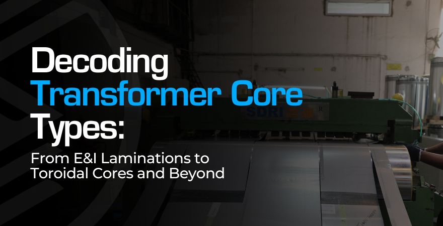 Types of Transformer Core Explained: EI, Toroidal & More