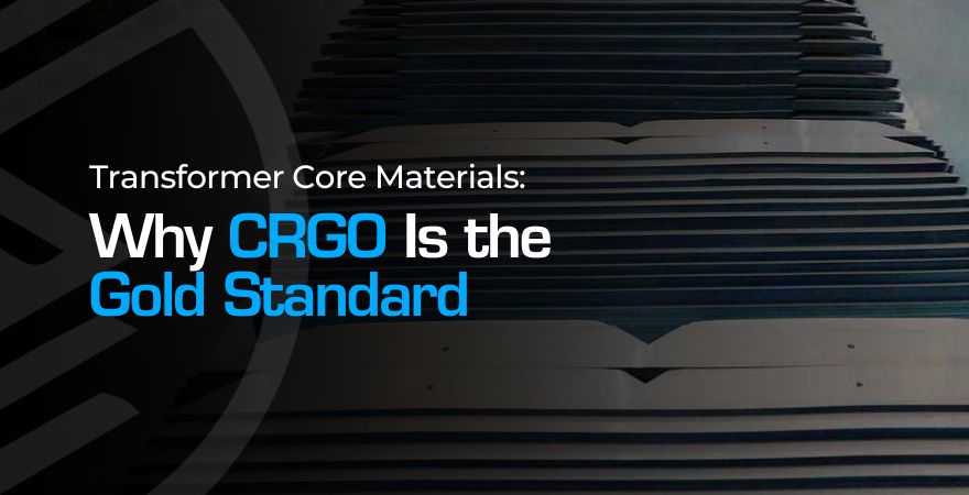 Why CRGO Steel Is the Gold Standard for Transformer Cores