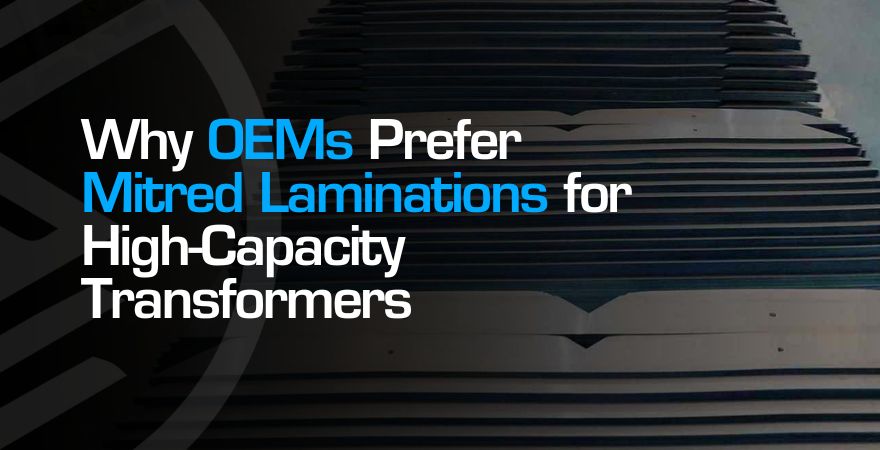 Why OEMs Choose Mitred Laminations for Transformers
