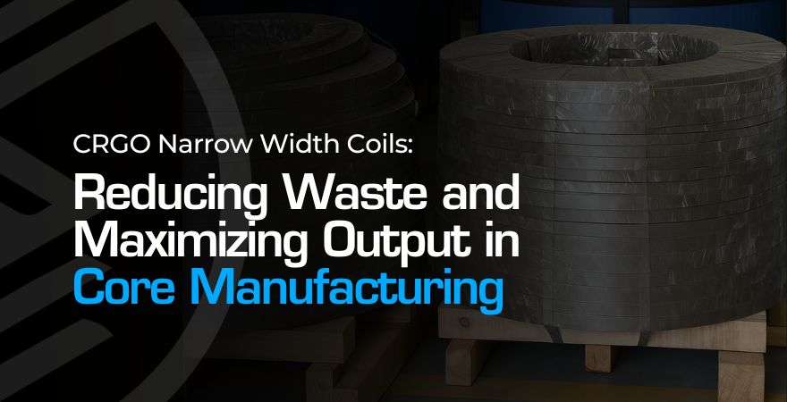Narrow Width CRGO Coils for Efficient Core Manufacturing