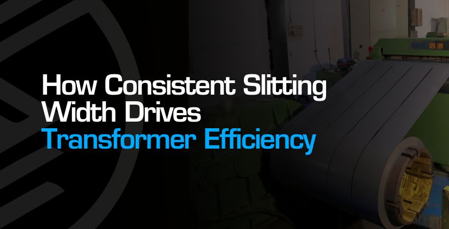 Consistent Slitting Width and Transformer Efficiency
